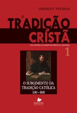 Imagem de TRADICAO CRISTA, A - VOL. 1 - UMA HISTORIA DO DESENVOLVIMENTO DA DOUTRINA -  O SURGIMENTO DA TRADICAO CATOLICA 100-600 