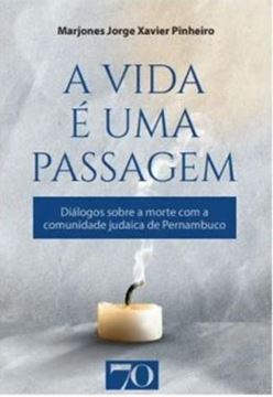Imagem de A VIDA E UMA PASSAGEM - DIALOGOS SOBRE A MORTE COM A COMUNIDADE JUDAICA DE PERNAMBUCO