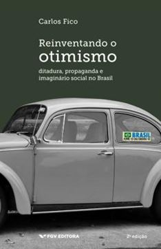 Imagem de REINVENTANDO O OTIMISMO: DITADURA, PROPAGANDA E IMAGINARIO SOCIAL NO BRASIL