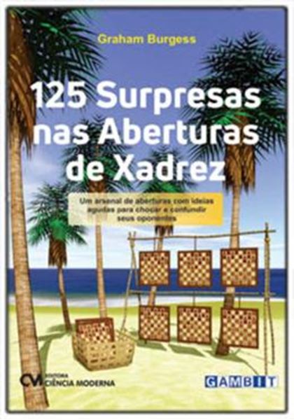 Picture of 125 SURPRESAS NAS ABERTURAS DE XADREZ UM ARSENAL DE ABERTURAS COM IDEIAS AGUDAS PARA CHOCAR E CONFUNDIR SEUS OPONENTES