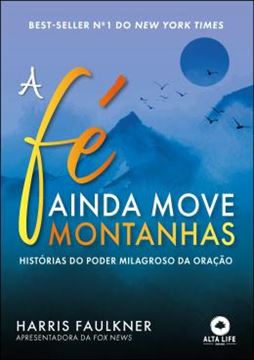 Imagem de A FE AINDA MOVE MONTANHAS - HISTORIAS DO PODER MILAGROSO DA ORACAO