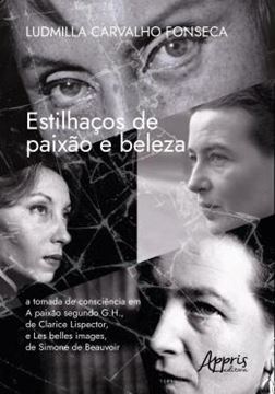 Imagem de ESTILHACOS DE PAIXAO E BELEZA - A TOMADA DE CONSCIENCIA EM A PAIXAO SEGUNDO G.H. (1964), DE CLARICE LISPECTOR, E LES BELLES IMAGES (1966), DE SIMONE DE BEAUVOIR