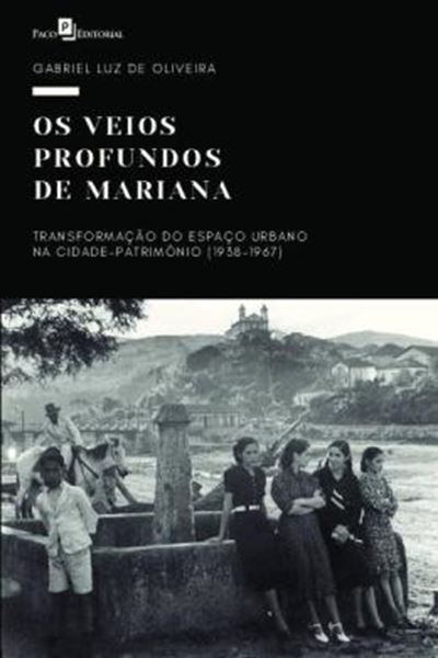 Picture of OS VEIOS PROFUNDOS DE MARIANA - TRANSFORMACAO DO ESPACO URBANO NA CIDADE-PATRIMONIO (1938-1967)
