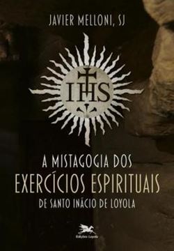 Imagem de A MISTAGOGIA DOS EXERCICIOS ESPIRITUAIS DE SANTO INACIO DE LOYOLA