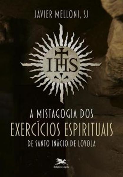 Picture of A MISTAGOGIA DOS EXERCICIOS ESPIRITUAIS DE SANTO INACIO DE LOYOLA