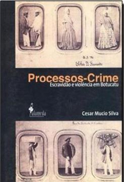 Imagem de PROCESSOS-CRIME - ESCRAVIDAO E VIOLENCIA EM BOTUCATU