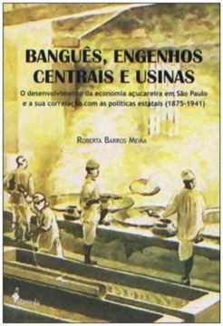 Imagem de BANGUES, ENGENHOS CENTRAIS E USINAS - O DESENVOLVIMENTO DA ECONOMIA ACUCAREIRA EM SAO PAULO E A SUA CORRELACAO COM AS POLITICAS ESTATAIS (1875-1941)