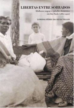 Imagem de LIBERTAS ENTRE SOBRADOS - MULHERES NEGRAS E TRABALHO DOMESTICO EM SAO PAULO (1880-1920)