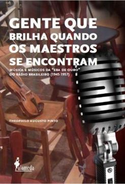 Imagem de GENTE QUE BRILHA QUANDO OS MAESTROS SE ENCONTRAM - MUSICA E MUSICOS DA "ERA DE OURO" DO RADIO BRASILEIRO (1945-1957)