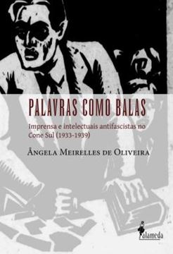 Imagem de PALAVRAS COMO BALAS - IMPRENSA E INTELECTUAIS ANTIFASCISTAS NO CONE SUL (1933-1939)