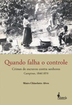 Imagem de QUANDO FALHA O CONTROLE - CRIMES DE ESCRAVOS CONTRA SENHORES - CAMPINAS, 1840/1870