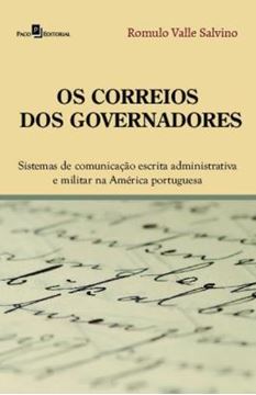 Imagem de OS CORREIOS DOS GOVERNADORES - SISTEMAS DE COMUNICACAO ESCRITA ADMINISTRATIVA E MILITAR NA AMERICA PORTUGUESA
