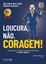 Imagem de LOUCURA, NAO. CORAGEM! - COMUNICACAO E MARKETING PARA ADVOGADOS (E PARA TODOS)