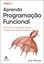 Imagem de APRENDA PROGRAMACAO FUNCIONAL - COMO PENSAR FUNCIONALMENTE PARA TRABALHAR COM CODIGOS COMPLEXOS