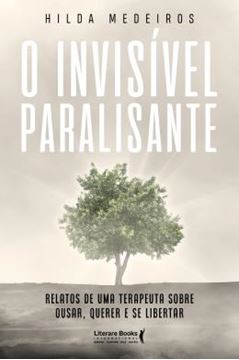 Imagem de O INVISIVEL PARALISANTE - RELATOS DE UMA TERAPEUTA SOBRE OUSAR, QUERER E SE LIBERTAR