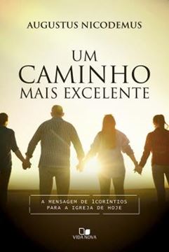 Imagem de UM CAMINHO MAIS EXCELENTE - A MENSAGEM DE 1CORINTIOS PARA A IGREJA DE HOJE
