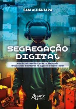 Imagem de SEGREGACAO DIGITAL - ENSAIO PSICANALITICO SOBRE OS EFEITOS DO ATUAL ESTADO NA INTERNET NO SUJEITO E NO LACO SOCIAL