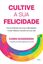 Imagem de CULTIVE A SUA FELICIDADE - COMO ENFRENTAR TRAUMAS E DIFICULDADES, MUDAR HABITOS E TRANSFORMAR SUA VIDA