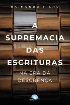 Imagem de A SUPREMACIA DAS ESCRITURAS NA ERA DA DESCRENCA
