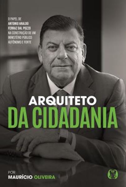 Picture of ARQUITETO DA CIDADANIA - O PAPEL DE ANTONIO ARALDO FERRAZ DAL POZZO NA CONSTRUCAO DE UM MINISTERIO PUBLICO AUTONOMO E FORTE.