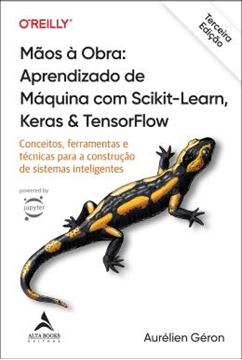 Imagem de MAOS A OBRA - APRENDIZADO DE MAQUINA COM SCIKIT-LEARN, KERAS & TENSORFLOW - 3ª EDICAO - CONCEITOS, FERRAMENTAS E TECNICAS PARA A CONSTRUCAO DE SISTEMAS INTELIGENTES