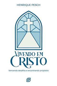 Imagem de VIVENDO EM CRISTO - VENCENDO DESAFIOS E ENCONTRANDO PROPOSITO