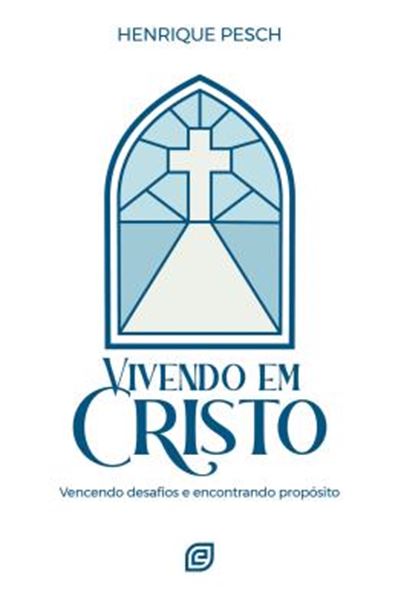 Picture of VIVENDO EM CRISTO - VENCENDO DESAFIOS E ENCONTRANDO PROPOSITO