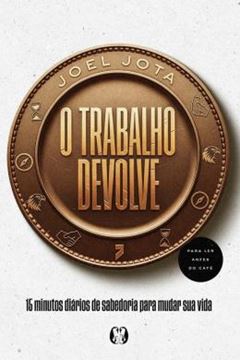 Imagem de O TRABALHO DEVOLVE - 15 MINUTOS DIARIOS DE SABEDORIA PARA MUDAR SUA VIDA