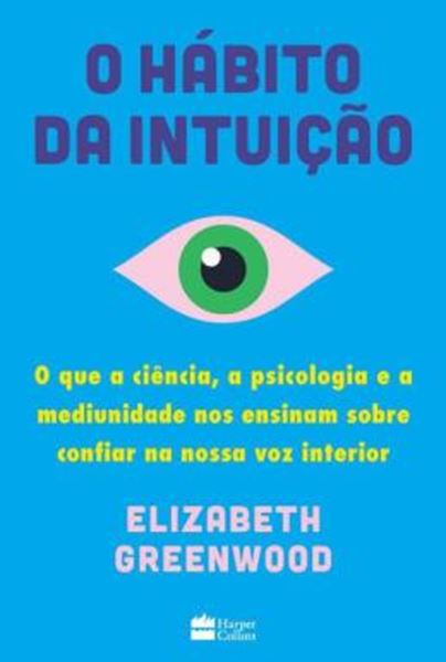 Picture of O HABITO DA INTUICAO - O QUE A CIENCIA, A PSICOLOGIA E A MEDIUNIDADE NOS ENSINAM SOBRE CONFIAR NA NOSSA VOZ INTERIOR
