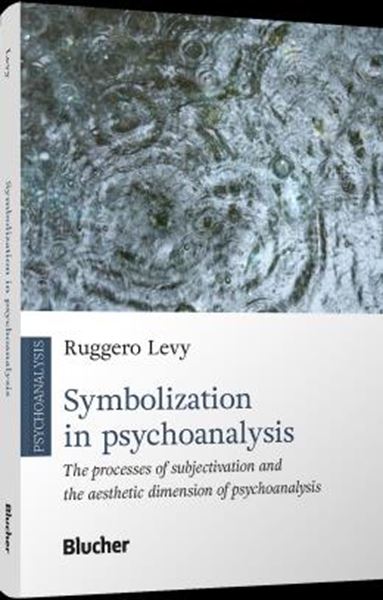 Picture of SYMBOLIZATION IN PSYCHOANALYSIS - THE PROCESSES OF SUBJECTIVATION AND THE AESTHETIC DIMENSION OF PSYCHOANALYSIS