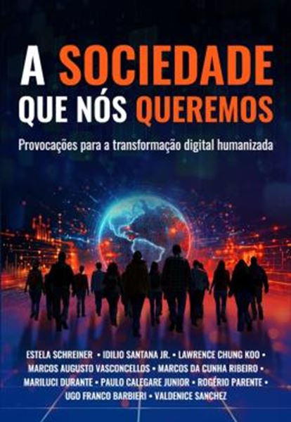 Picture of A SOCIEDADE QUE NOS QUEREMOS - PROVOCACOES PARA A TRANSFORMACAO DIGITAL HUMANIZADA