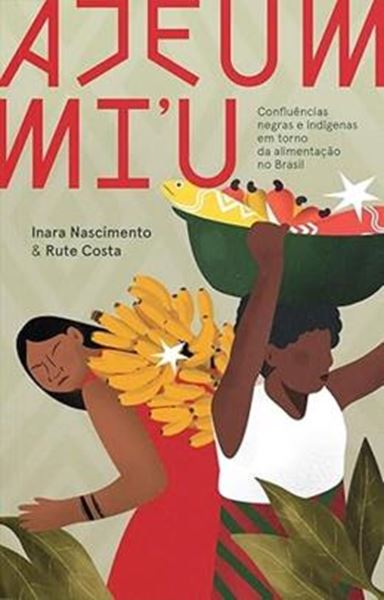 Picture of AJEUM MI´U - CONFLUENCIAS NEGRAS E INDEGENAS EM TORNO DA ALIMENTACAO NO BRASIL