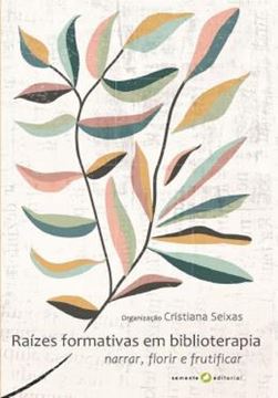 Imagem de RAIZES FORMATIVAS EM BIBLIOTERAPIA - NARRAR, FLORIR E FRUTIFICAR