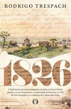 Imagem de 1826 - A HISTORIA DOS PRIMEIROS IMIGRANTES ALEMAES NO LITORAL NORTE GAUCHO, A CARAVANA PIONEIRA, A COMUNIDADE PROTESTANTE NO VALE DO TRES FORQUILHAS E OS CATOLICOS DA COLONIA SAO PEDRO