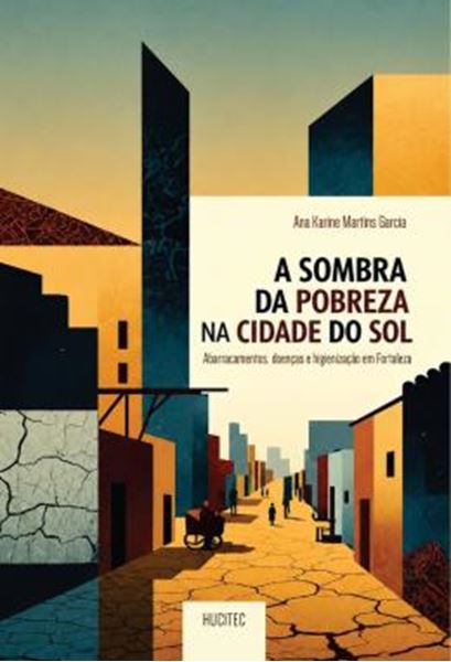 Picture of A SOMBRA DA POBREZA NA CIDADE DO SOL: ABARRACAMENTOS, DOENCAS E HIGIENIZACAO EM FORTALEZA