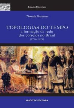 Imagem de TOPOLOGIAS DO TEMPO: A FORMACAO DA REDE DOS CORREIOS NO BRASIL (1796-1829)